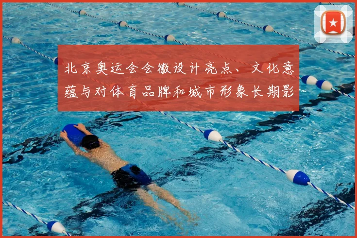 北京奥运会会徽设计亮点、文化意蕴与对体育品牌和城市形象长期影响