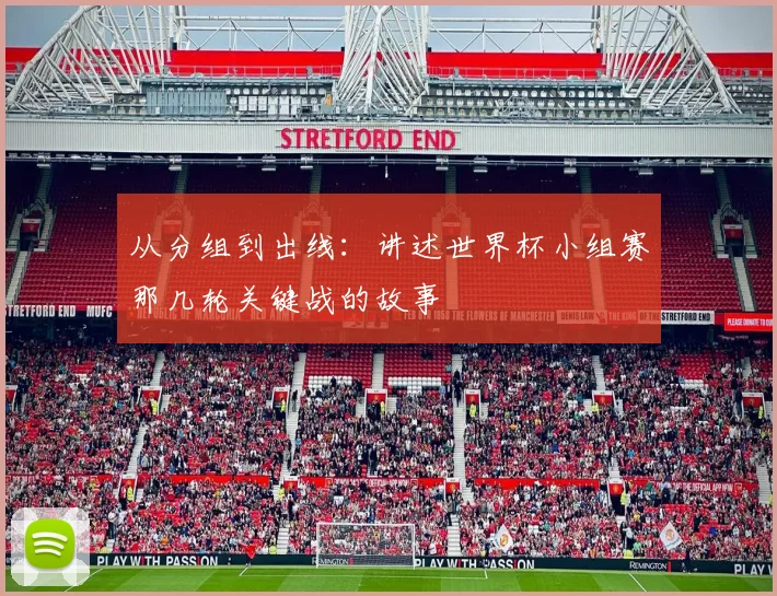 从分组到出线：讲述世界杯小组赛那几轮关键战的故事