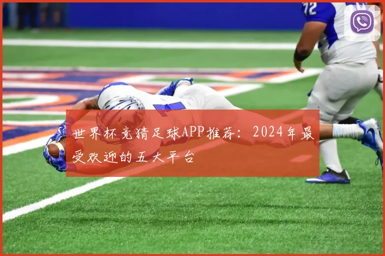 世界杯竞猜足球APP推荐:2024年最受欢迎的五大平台