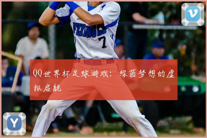 QQ世界杯足球游戏:绿茵梦想的虚拟启航